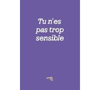 Tu n'es pas trop sensible: Comprends ta sensibilité comme tu comprends celle des autres