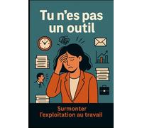 Tu n'es pas un outil: Surmonter l'exploitation au travail