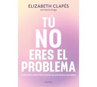Tú no eres el problema. Entiéndete y sana tras el vínculo con personas narcisistas | Elizabeth (@esmipsicóloga) Clapés