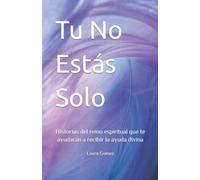 Tu No Estás Solo: Historias del reino espiritual que te ayudarán a recibir la ayuda divina