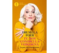 Tu non conosci la vergogna. La mia vita eleganzissima (Oscar bestsellers)