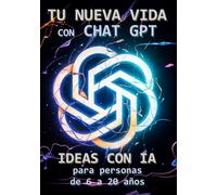 TU NUEVA VIDA CON CHAT GPT: IDEAS CON IA para personas de 6 a 20 años