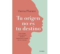 Tu origen no es tu destino: Cómo romper con los patrones familiares transformará tu manera de vivir y de amar (Autoconocimiento)