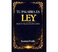 Tu Palabra Es La Ley: Método de 7 días para reescribir tu realidad