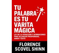 Tu Palabra Es Tu Varita Mágica: Ley de la atracción y afirmaciones para alcanzar prosperidad, amor y éxito