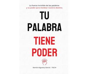 TU PALABRA TIENE PODER: La Fuerza Invisible de las Palabras y su Poder para Moldear Nuestro Destino