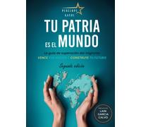 TU PATRIA ES EL MUNDO: VENCE TUS MIEDOS Y CONSTRUYE TU FUTURO