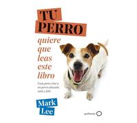 TU PERRO quiere que leas este libro: Guía para criar a un perro educado, sano y feliz (Varios)