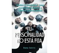 Tu personalidad no está fija: Cambia tu mentalidad, toma control de tus hábitos y redefine tu personalidad