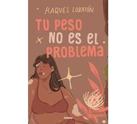 Tu peso no es el problema / The Body I Love: Cuestionamientos a La Cultura De Dietas Y Herramientas Para La Liberacion Corporal