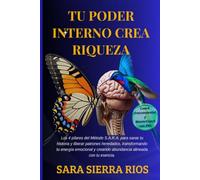 TU PODER INTERNO CREA RIQUEZA: Los 4 pilares del método S.A.R.A para sanar tu historia y liberar patrones heredados, transformando tu energía emocional y creando abundancia alineada con tu esenci