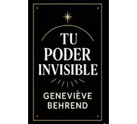 Tu Poder Invisible: Cómo Usar la Fuerza de tu Mente para Realizar tus Deseos (Poder Mental y Ley de la Atracción)