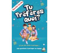 Tu préfères quoi ? Spécial Famille: 150 questions à se poser en famille, pour petits et grands dès 6 ans - le livre-jeu à partager à table, en voiture ou en vacances, sans écran