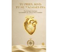 Tu pries, mais tu ne t'apaises pas: Psychologie islamique - Les maladies du cœur et leurs remèdes (Cœur Vivant)