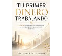 Tu Primer Dinero Trabajando - 1ª Parte: Mentalidad, conceptos básicos y primer plan para empezar a invertir desde cero (El Inversor Inteligente del Siglo XXI)