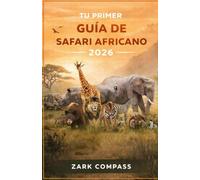 TU PRIMER GUÍA DE SAFARI AFRICANO 2026: Cómo planificar el safari africano perfecto según tu presupuesto, estilo de viaje y objetivos de vida silvestre
