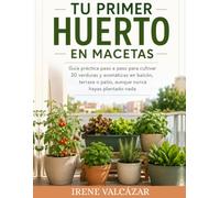 Tu primer huerto en macetas: Guía práctica paso a paso para cultivar 20 verduras y aromáticas en balcón, terraza o patio, aunque nunca hayas plantado nada