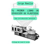 TU PRIMER LIBRO DE INYECCIÓN DE PLÁSTICOS: Una introducción sencilla