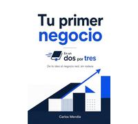 Tu primer negocio En un Dos por Tres: De la idea al negocio real, sin rodeos