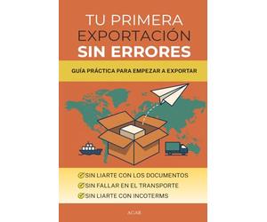 Tu primera exportación sin errores: Guía práctica para empezar a exportar sin liarte con documentos, transporte e Incoterms