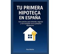 Tu Primera Hipoteca en España: “Tu casa puede ser tu hogar o tu prisión: la diferencia está en cómo eliges tu hipoteca.”