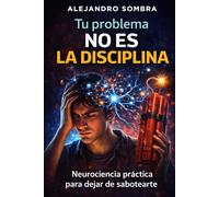 TU PROBLEMA NO ES LA DISCIPLINA: Neurociencia práctica para dejar de sabotearte (REPROGRAMADOS)
