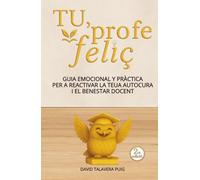 TU, PROFE FELIÇ: Guia emocional i pràctica per a reactivar la teua autocura i el benestar docent, amb claus per a reduir l’estrés. Un regal per al ... d’Educació Infantil, Primària i Secundària