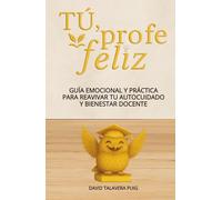 TÚ, PROFE FELIZ: Guía emocional y práctica para reavivar tu autocuidado y bienestar docente, con claves para reducir el estrés. Un regalo para profesorado de Educación Infantil, Primaria y Secundaria