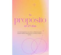 Tu Propósito en 21 Días: Journal terapéutico con retos y reflexiones para superar hábitos destructivos y construir nuevas rutinas