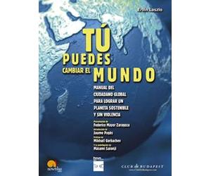 Tú Puedes Cambiar el Mundo: Manual del ciudadano global para lograr un mundo sostenible y sin violencia: 1 (Club de Budapest)