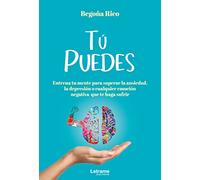 TÚ PUEDES.Entrena tu mente para superar la ansiedad, la depresión o cualquier emoción negativa que te haga sufrir.: 01 (Autoayuda)