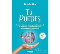 TÚ PUEDES: Entrena tu mente para superar la ansiedad, la depresión o cualquier emoción negativa que te haga sufrir