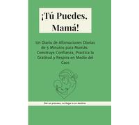 ¡Tú Puedes, Mamá!: Diario de Afirmaciones para Mamás Ocupadas: Un viaje de 12 semanas de gracia, claridad y empoderamiento