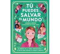 Tú puedes salvar el mundo: 38 héroes inspiradores y 12 retos para frenar el cambio clim (INFANTIL / JUVENIL)