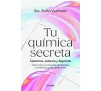 Tu química secreta – Serotonina, oxitocina y dopamina: cómo activar tus hormonas del bienestar