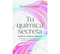 Tu química secreta: Serotonina, oxitocina y dopamina: cómo activar tus hormonas del bienestar y transformar tu vida desde dentro (Salud natural)