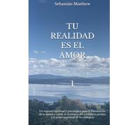 Tu Realidad es el Amor: Un manual espiritual y psicológico para la iluminación de la mente a través de la ciencia del verdadero perdón y el poder espiritual de los milagros
