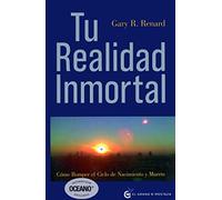 Tu Realidad Inmortal: Como Romper El Cielo De Nacimiento Y Muerte