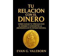 Tu Relación con el Dinero: Sana tu relación con el dinero y convierte la abundancia en tu estado natural.
