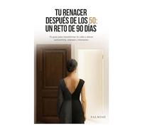 Tu renacer después de los 50: un reto de 90 días: Tu guía para transformar tu vida y elevar autoestima, energía y bienestar
