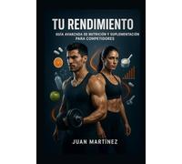 Tu Rendimiento: Guía Avanzada de Nutrición y Suplementación para Competidores: Estrategias científicas para optimizar peso, potencia y rendimiento deportivo al máximo