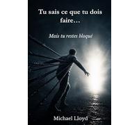 Tu sais ce que tu dois faire…: Mais tu restes bloqué (Développement personnel émotionnel)