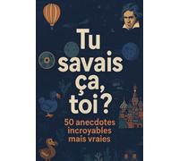 Tu savais ça, toi ?: 50 anecdotes incroyables mais vraies