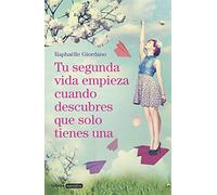 Tu segunda vida empieza cuando descubres que solo tienes una (Grijalbo Narrativa)