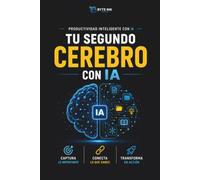 TU SEGUNDO CEREBRO CON IA: Organiza ideas, notas, proyectos y conocimientos en un sistema personal que piensa contigo. (Productividad Inteligente con IA)