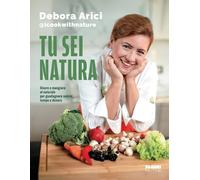 Tu sei natura. Vivere e mangiare al naturale per guadagnare salute, tempo e denaro (Fabbri. Varia)