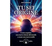 Tu sei origine. Come acquisire una nuova visione del mondo e creare una nuova realtà. Nuova ediz. (Energie)