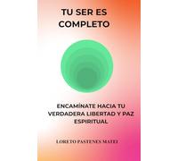 Tu Ser es Completo: Encamínate hacia tu verdadera libertad y paz espiritual