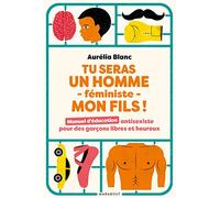Tu seras un homme - féministe - mon fils !: Manuel d'éducation antisexiste pour des garçons libres et heureux: 31549