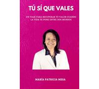 TU SI QUE VALES: UNA VIAJE PARA RECUPERAR TU VALOR CUANDO LA VIDA TE PONE ENTRE DOS MUNDOS